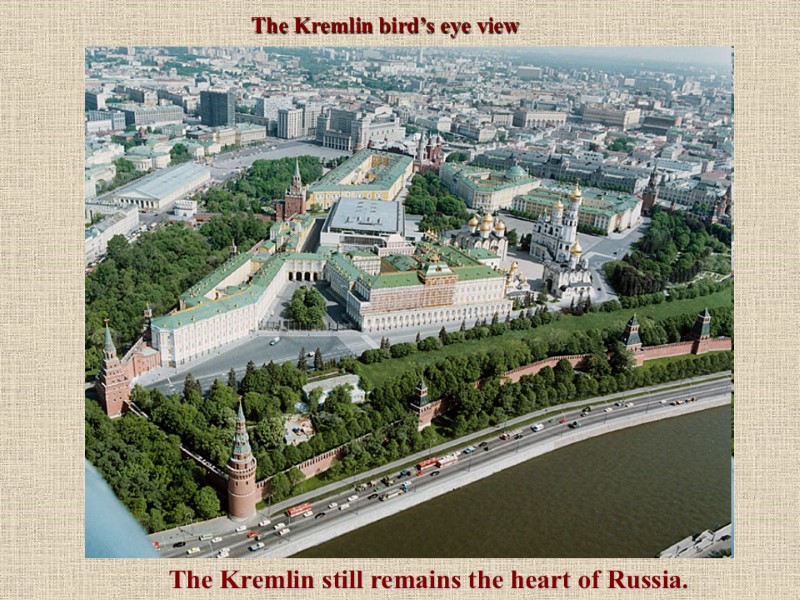 The Kremlin bird’s eye view The Kremlin still remains the heart of Russia.